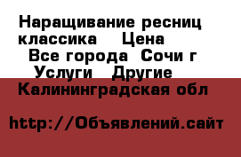 Наращивание ресниц  (классика) › Цена ­ 500 - Все города, Сочи г. Услуги » Другие   . Калининградская обл.